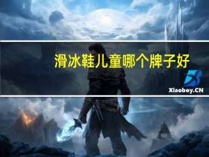滑冰鞋儿童哪个牌子好（滑冰鞋儿童）