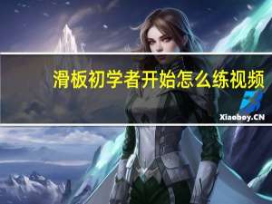 滑板初学者开始怎么练视频（滑板初学者开始怎么练）