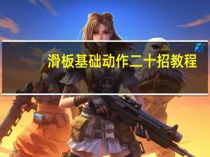 滑板基础动作二十招教程（滑板基础动作二十招）
