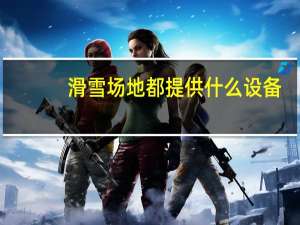 滑雪场地都提供什么设备