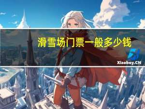 滑雪场门票一般多少钱