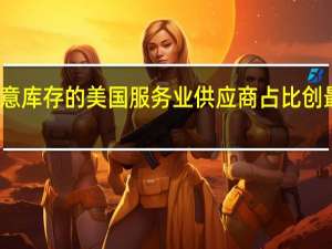 满意库存的美国服务业供应商占比创最高纪录