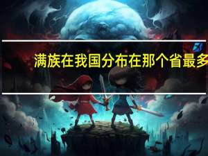 满族在我国分布在那个省最多
