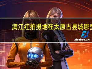 满江红拍摄地在太原古县城哪里