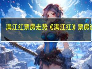 满江红票房走势 《满江红》票房逆跌