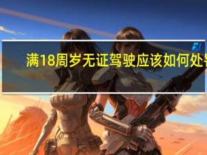 满18周岁无证驾驶应该如何处罚
