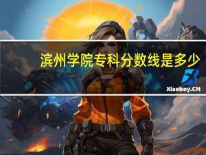 滨州学院专科分数线是多少