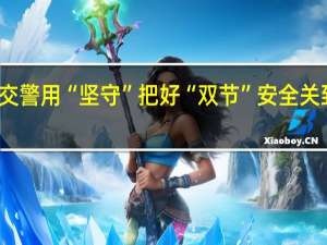 滨州经开交警用“坚守”把好“双节”安全关 到底什么情况嘞