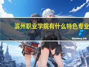 滨州职业学院有什么特色专业