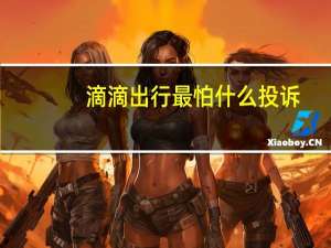 滴滴出行最怕什么投诉