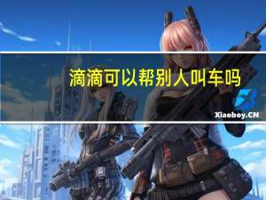 滴滴可以帮别人叫车吗