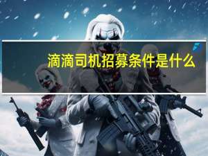 滴滴司机招募条件是什么（滴滴司机招募条件）