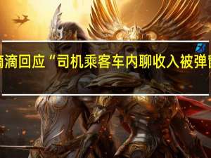 滴滴回应“司机乘客车内聊收入被弹窗提醒”：谣言
