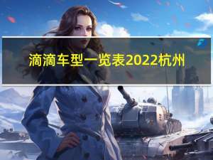 滴滴车型一览表2022杭州（滴滴车型一览表）