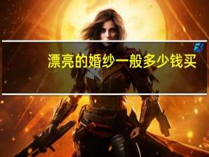 漂亮的婚纱一般多少钱买