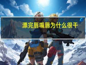 漂完唇嘴唇为什么很干？漂完唇起泡了