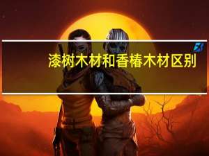漆树木材和香椿木材区别