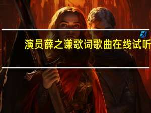 演员薛之谦歌词歌曲在线试听（演员 薛之谦歌词）