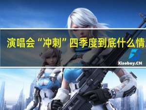 演唱会“冲刺”四季度 到底什么情况嘞