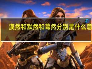 漠然和默然和蓦然分别是什么意思