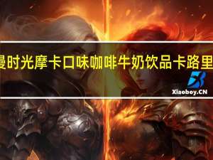 漫时光 摩卡口味咖啡牛奶饮品卡路里是多少