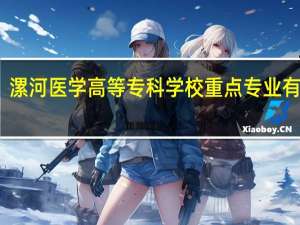 漯河医学高等专科学校重点专业有哪些