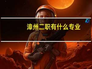 漳州二职有什么专业