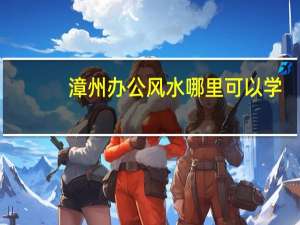 漳州办公风水哪里可以学