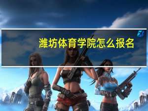 潍坊体育学院怎么报名