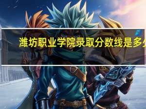 潍坊职业学院录取分数线是多少