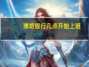 潍坊银行几点开始上班