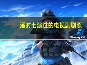 潘时七演过的电视剧剧照（潘时七演过的电视剧）