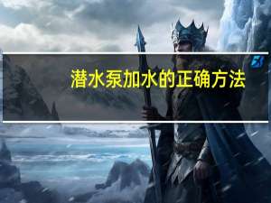 潜水泵加水的正确方法