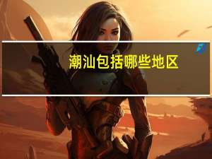 潮汕包括哪些地区