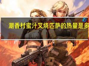 潮香村蜜汁叉烧匹萨的热量是多少