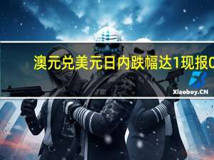 澳元兑美元日内跌幅达1%现报0.6369