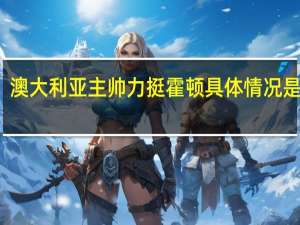 澳大利亚主帅力挺霍顿 具体情况是什么