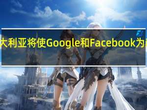 澳大利亚将使Google和Facebook为新闻付费