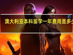 澳大利亚本科留学一年费用是多少钱