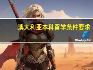 澳大利亚本科留学条件要求