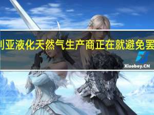 澳大利亚液化天然气生产商正在就避免罢工展开谈判