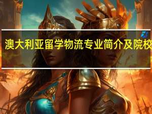 澳大利亚留学物流专业简介及院校推荐