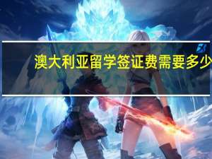 澳大利亚留学签证费需要多少