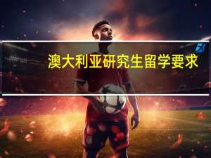 澳大利亚研究生留学要求