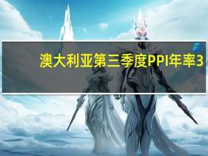 澳大利亚第三季度PPI年率 3.8%前值3.90%澳大利亚第三季度PPI季率 1.8%前值0.50%