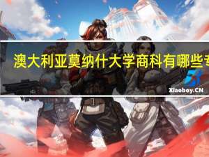 澳大利亚莫纳什大学商科有哪些专业