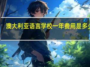澳大利亚语言学校一年费用是多少呢