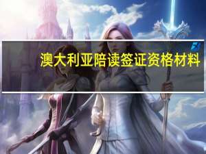 澳大利亚陪读签证资格材料
