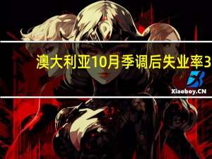 澳大利亚10月季调后失业率 3.7%预期3.70%前值3.60%