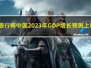 澳新银行将中国2023年GDP增长预测上调至5.1